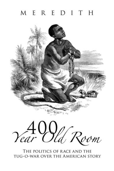 400 Year Old Room: the Politics of Race and Tug-O-War over American Story