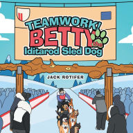 Title: Teamwork! Betty the Iditarod Sled Dog, Author: Jack Rotifer