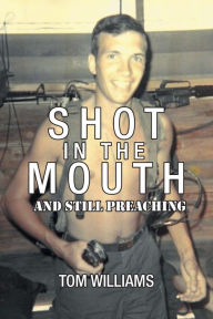 Title: Shot in the Mouth and Still Preaching, Author: Tom Williams