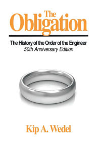 Title: The Obligation:: A History of the Order of the Engineer, 50Th Anniversary Edition, Author: Kip A. Wedel