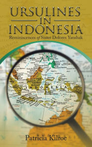 Title: Ursulines in Indonesia: Reminiscences of Sister Dolores Yanshak, Author: Patricia Kilroe