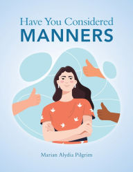 Title: Have You Considered Manners, Author: Marian Alydia Pilgrim