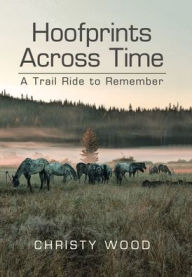 Title: Hoofprints Across Time: A Trail Ride to Remember, Author: Christy Wood