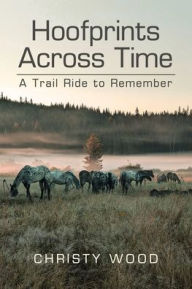 Title: Hoofprints Across Time: A Trail Ride to Remember, Author: Christy Wood