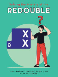 Title: Solving the Mystery of the Redouble, Author: James Marsh Sternberg MD (Dr J)