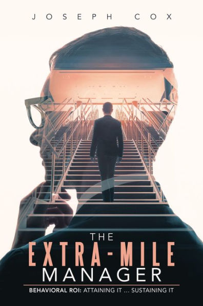 The Extra-Mile Manager: Behavioral ROI: Attaining It ... Sustaining