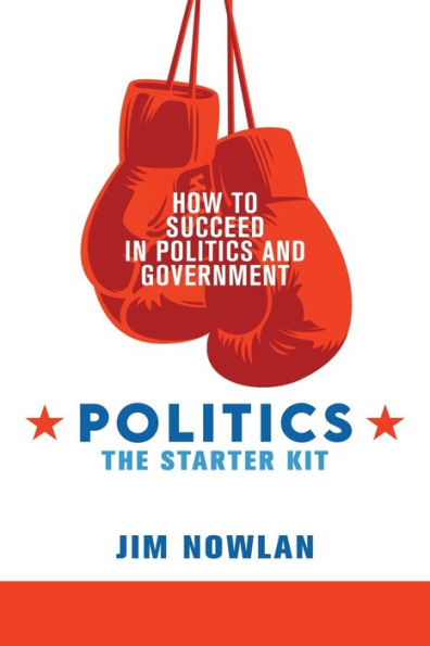 Politics: the Starter Kit: How to Succeed in Politics and Government