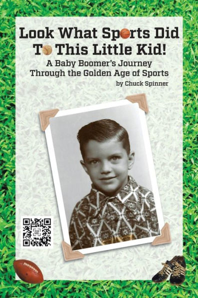Look What Sports Did To This Little Kid!: A Baby Boomer's Journey Through the Golden Age of