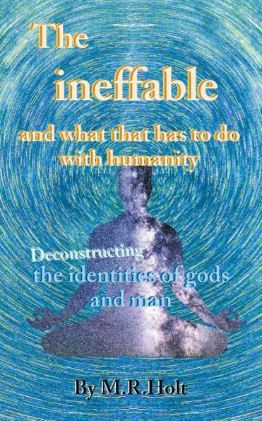 the ineffable and what that has to do with humanity: Deconstructing identities of gods man