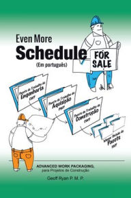 Title: Even More Schedule for Sale (Em Portuguï¿½s): Advanced Work Packaging, Para Projetos de Construï¿½ï¿½o, Author: Geoff Ryan P M P