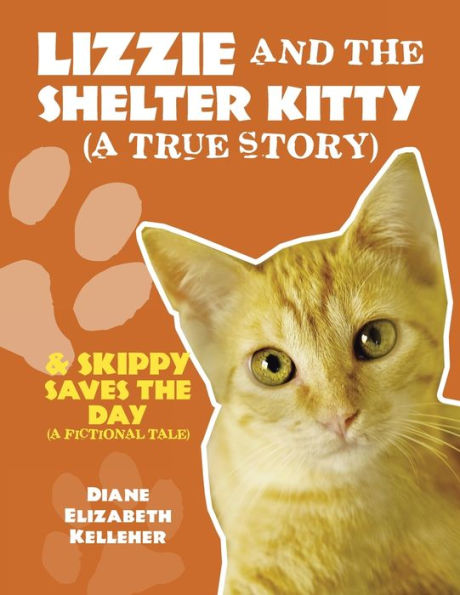 LIZZIE AND THE SHELTER KITTY (A true story): & SKIPPY SAVES DAY fictional tale)