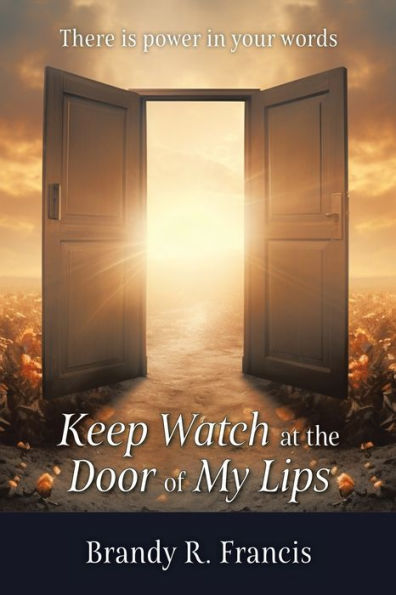 Keep Watch at the Door of my Lips: There is power your words