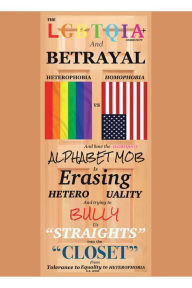 Title: The LGBTQIA+ Community and Betrayal: Heterophobia vs. Homophobia And How the Alphabet Mob Is Erasing Heterosexuality and Trying to Bully Us Straights into the Closet From Tolerance to Equality to Heterophobia, Author: K.B. Lewis Lewis