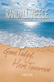 Title: Gone Today, Here Tomorrow: A Memoir, Author: Randall Neece