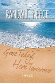 Title: Gone Today, Here Tomorrow: A Memoir, Author: Randall Neece