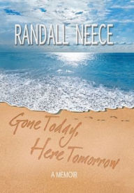 Title: Gone Today, Here Tomorrow: A Memoir, Author: Randall Neece