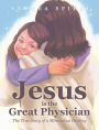 Jesus is the Great Physician: The True Story of a Miraculous Healing