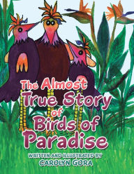 Title: The Almost True Story of Birds of Paradise, Author: Carolyn Gora