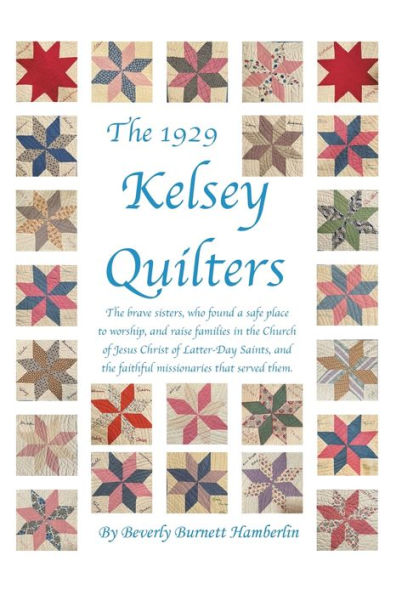 the 1929 Kelsey Quilters: Brave Sisters Who Found a Safe Place to Worship and Raise Families Church of Jesus Christ Latter-Day Saints