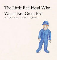 Title: The Little Red Head Who Would Not Go to Bed, Author: Karin Currie Rowland