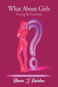 Title: What About Girlz: During the Pandemic, Author: Sharon Y. Davidson