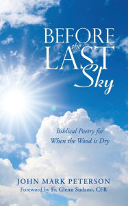 Title: Before the Last Sky: Biblical Poetry for When the Wood is Dry, Author: John Mark Peterson