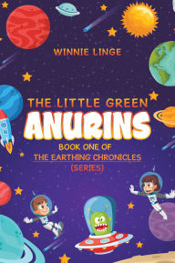 Title: The Little Green Anurins: BOOK ONE OF THE EARTHING CHRONICLES (SERIES), Author: Winnie Linge