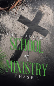 Title: THE MASTER'S SCHOOL of MINISTRY Phase I, Author: Dino A Beals