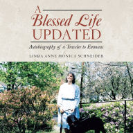 Title: A BLESSED LIFE Updated: Autobiography of a Traveler to Emmaus, Author: Linda Anne Monica Schneider