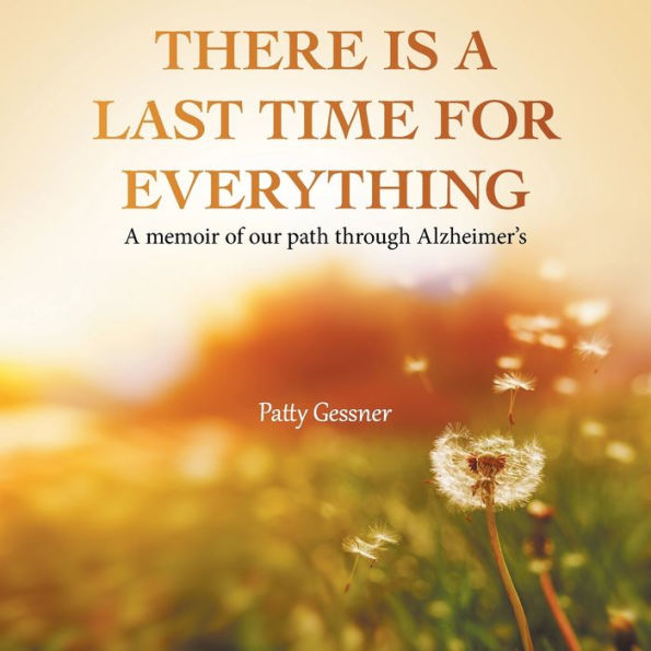 There Is A Last Time For Everything: memoir of our path through Alzheimer's