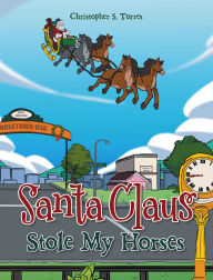 Title: Santa Claus Stole My Horses, Author: Christopher S. Torres