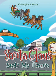Title: Santa Claus Stole My Horses, Author: Christopher S Torres