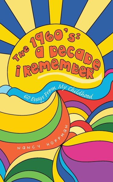 THE 1960's: A DECADE I REMEMBER: 60 Essays From My Childhood