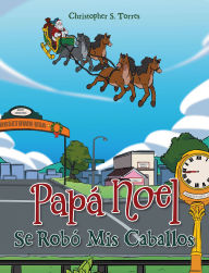 Title: Papá Noel Se Robó Mis Caballos, Author: Christopher S. Torres