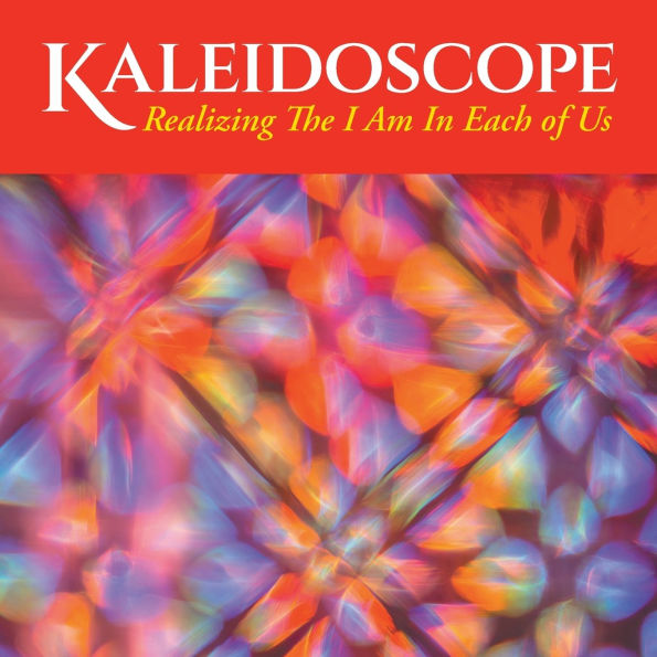 Kaleidoscope: Realizing The I Am Each of Us