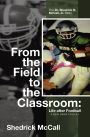 From the Field to the Classroom: Life after Football a New Game to Play: The Dr. Shedrick D. McCall, Jr. Story