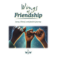 Title: Wings of Friendship: Leroy, Cheryl, and Jessie's Journey, Author: WJW
