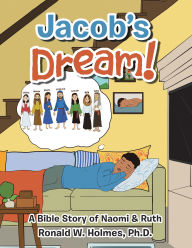 Title: Jacob's Dream!: A Bible Story of Naomi & Ruth, Author: Ronald W. Holmes Ph.D.
