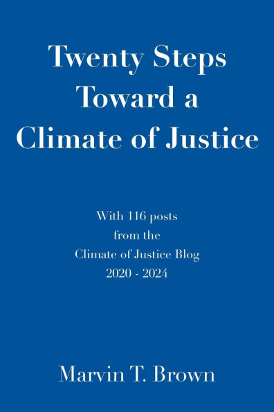 Twenty Steps Toward a Climate of Justice: With 116 posts from the Justice Blog 2020 - 2024