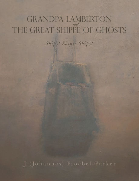 GRANDPA LAMBERTON and THE GREAT SHIPPE OF GHOSTS: Ships!