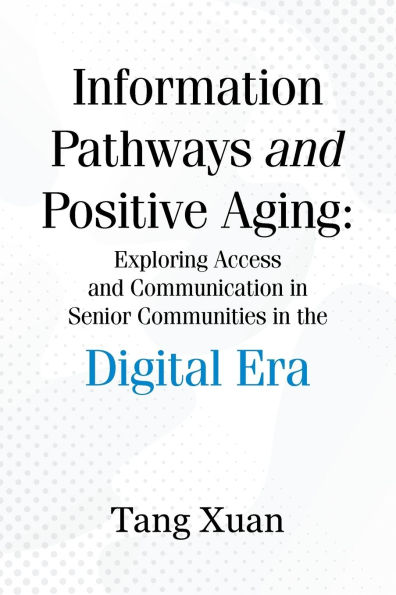 Information Pathways and Positive Aging: Exploring Access Communication Senior Communities the Digital Era