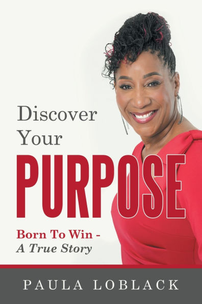 Discover Your Purpose: Born To Win - A True Story