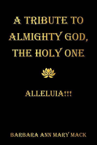 A Tribute to Almighty God, the Holy One: Alleluia!!!