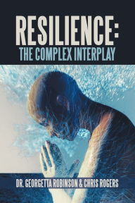 Title: Resilience: The Complex Interplay, Author: Georgetta Robinson