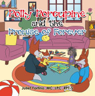 Title: Polly Porcupine and the Promise of Forever, Author: Juliet Fortino MC LPC RPT-S