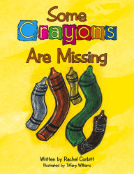 Title: Some Crayons Are Missing, Author: Rachel Corbitt