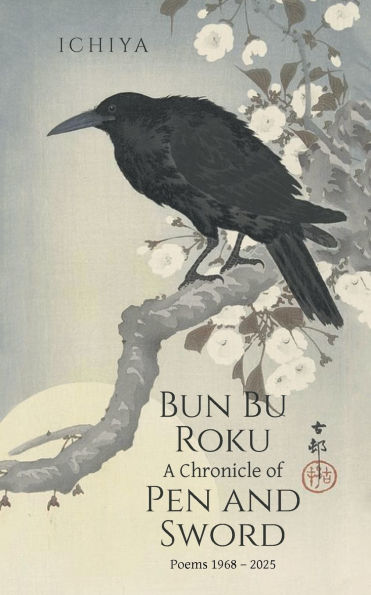 Bun Bu Roku A Chronicle of Pen and Sword: Poems 1968 - 2025