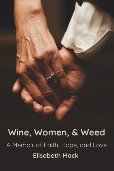 Wine, Women, and Weed: A Memoir of Faith, Hope, Love