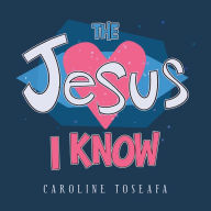 Title: The Jesus I Know, Author: Caroline Toseafa