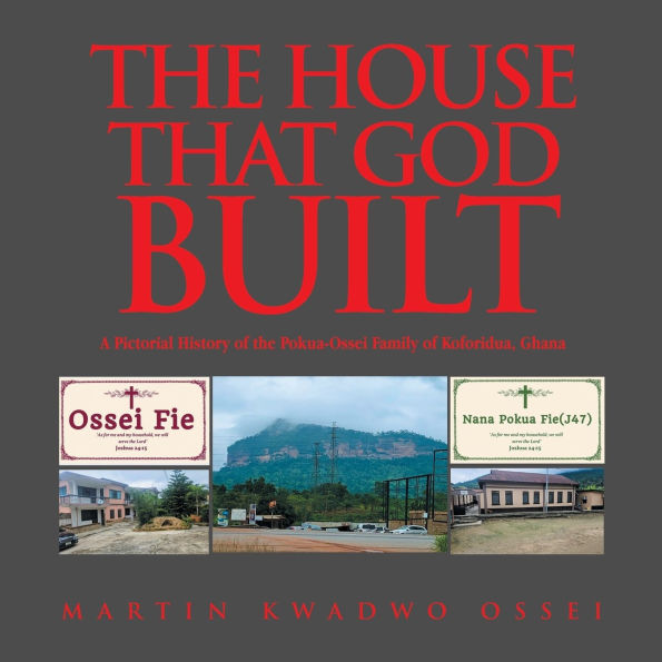 the House That God Built: A Pictorial History of Pokua-Ossei Family Koforidua, Ghana